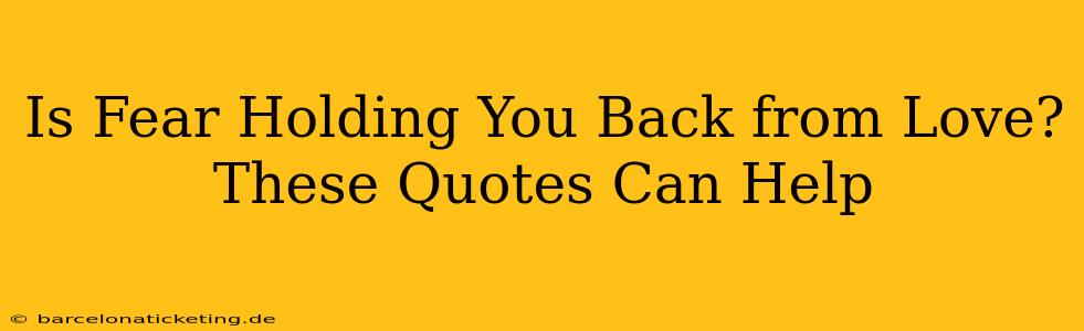 Is Fear Holding You Back from Love? These Quotes Can Help
