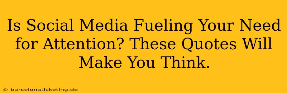 Is Social Media Fueling Your Need for Attention? These Quotes Will Make You Think.