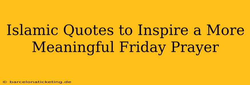 Islamic Quotes to Inspire a More Meaningful Friday Prayer