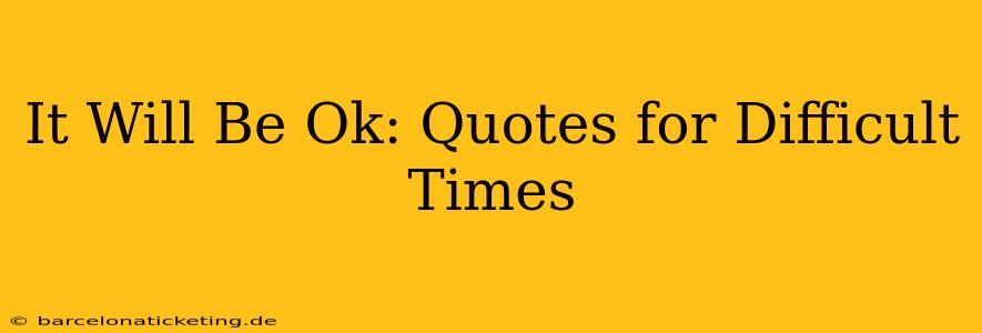 It Will Be Ok: Quotes for Difficult Times