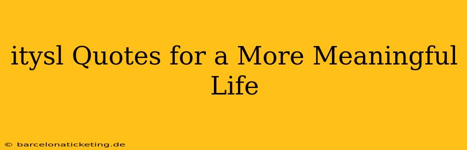 itysl Quotes for a More Meaningful Life