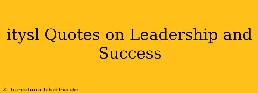 itysl Quotes on Leadership and Success