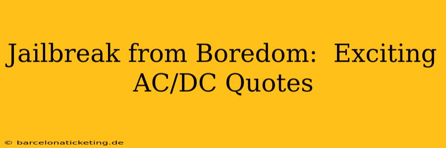 Jailbreak from Boredom:  Exciting AC/DC Quotes
