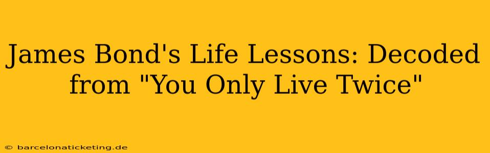 James Bond's Life Lessons: Decoded from "You Only Live Twice"