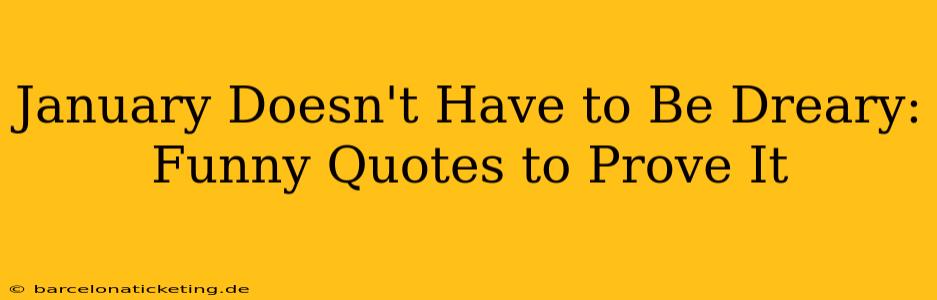 January Doesn't Have to Be Dreary: Funny Quotes to Prove It