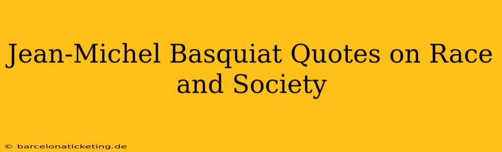 Jean-Michel Basquiat Quotes on Race and Society