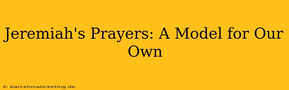 Jeremiah's Prayers: A Model for Our Own