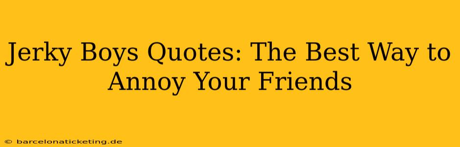 Jerky Boys Quotes: The Best Way to Annoy Your Friends