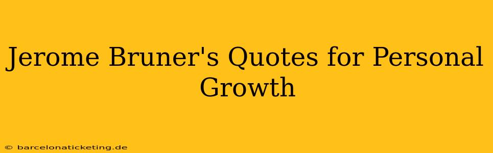 Jerome Bruner's Quotes for Personal Growth