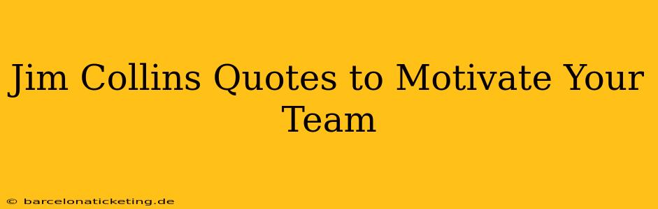 Jim Collins Quotes to Motivate Your Team