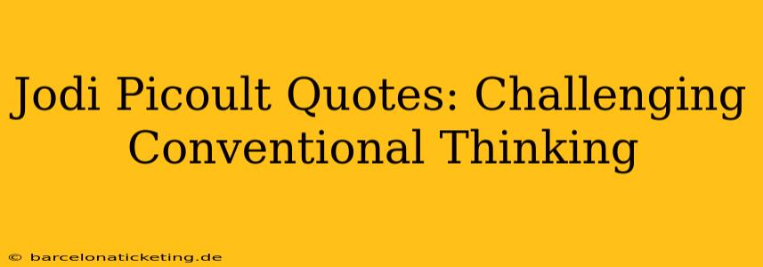 Jodi Picoult Quotes: Challenging Conventional Thinking