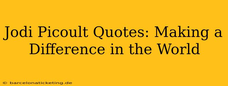 Jodi Picoult Quotes: Making a Difference in the World
