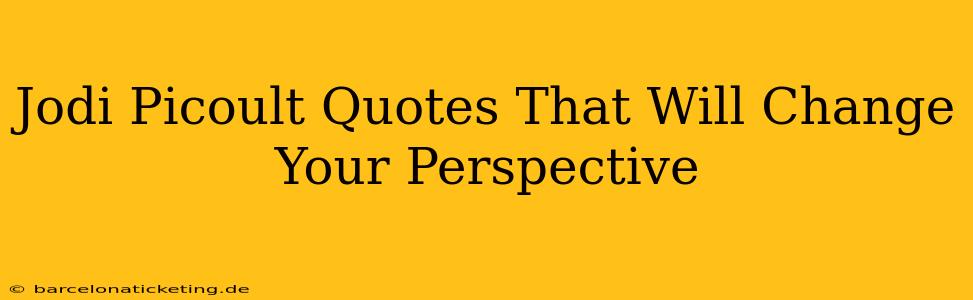 Jodi Picoult Quotes That Will Change Your Perspective
