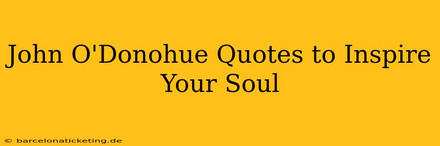 John O'Donohue Quotes to Inspire Your Soul