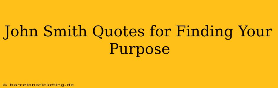 John Smith Quotes for Finding Your Purpose