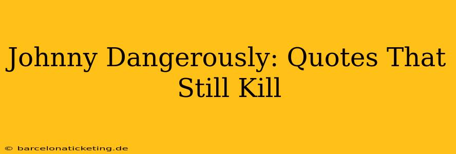 Johnny Dangerously: Quotes That Still Kill
