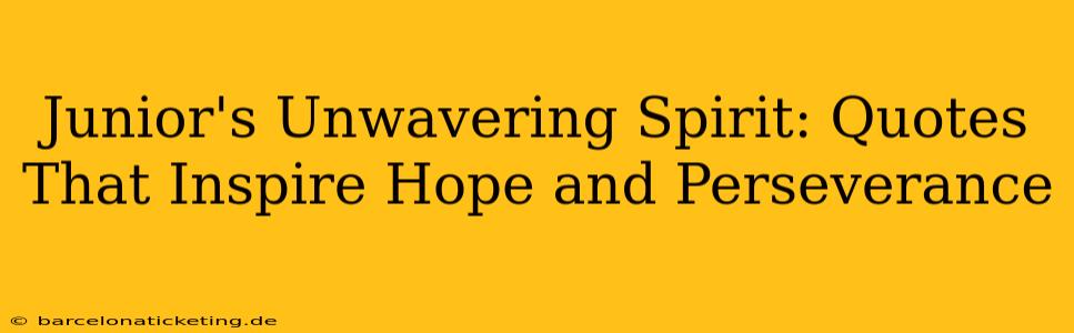Junior's Unwavering Spirit: Quotes That Inspire Hope and Perseverance