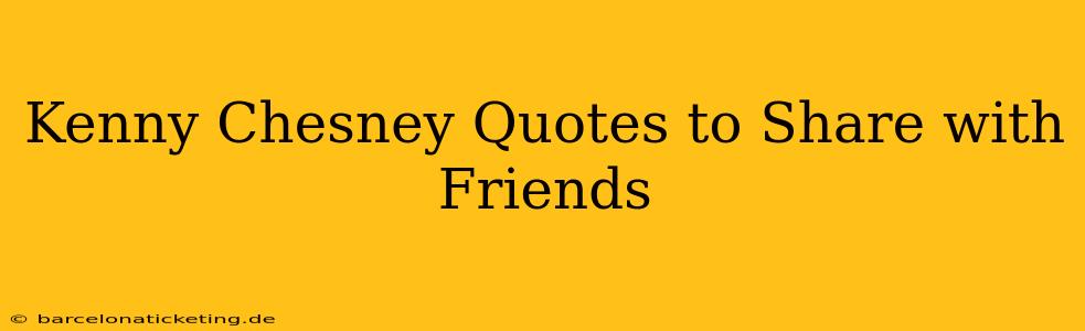 Kenny Chesney Quotes to Share with Friends