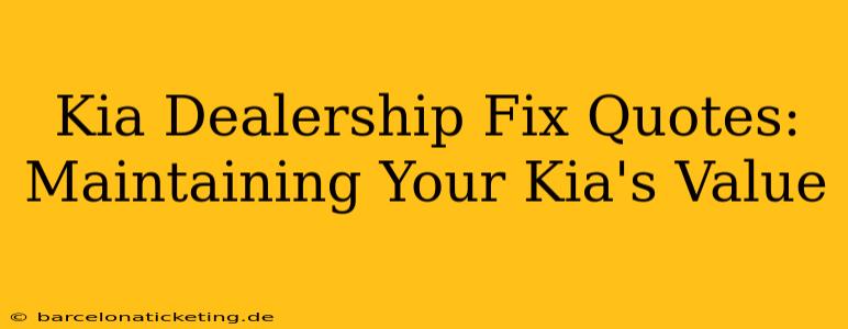 Kia Dealership Fix Quotes: Maintaining Your Kia's Value