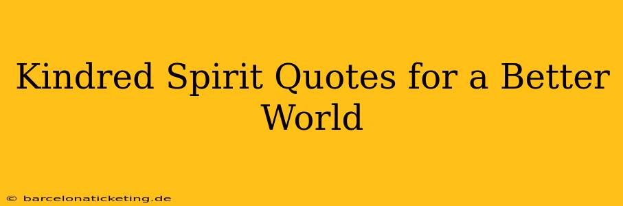 Kindred Spirit Quotes for a Better World