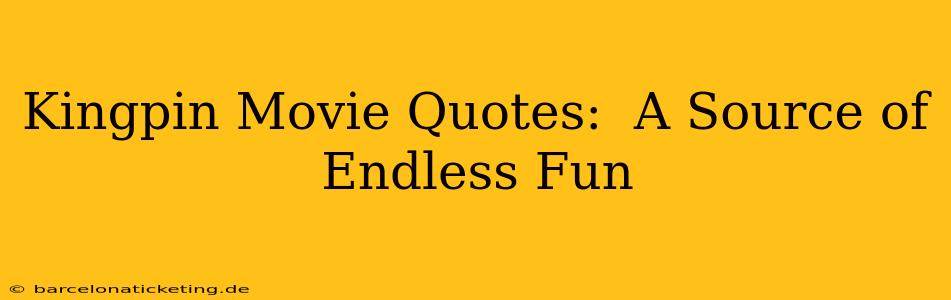 Kingpin Movie Quotes:  A Source of Endless Fun