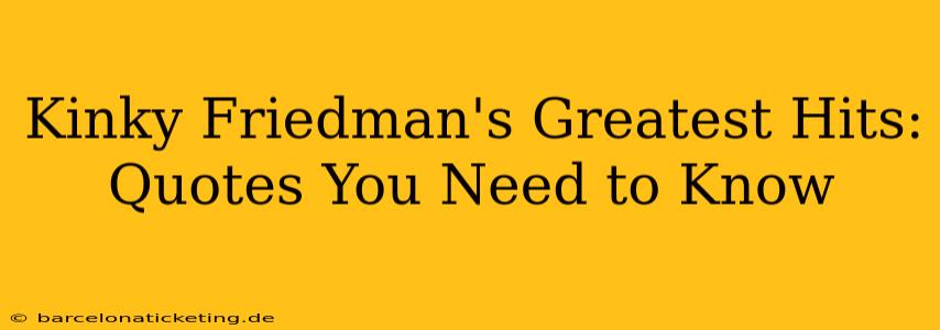 Kinky Friedman's Greatest Hits: Quotes You Need to Know