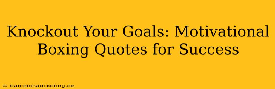 Knockout Your Goals: Motivational Boxing Quotes for Success