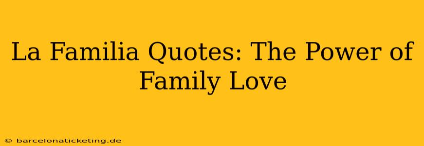 La Familia Quotes: The Power of Family Love