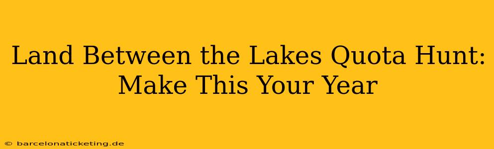 Land Between the Lakes Quota Hunt: Make This Your Year