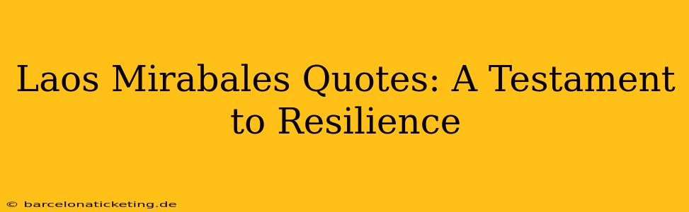 Laos Mirabales Quotes: A Testament to Resilience