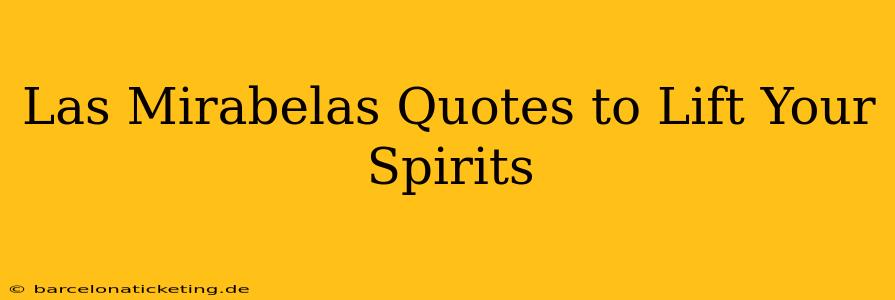 Las Mirabelas Quotes to Lift Your Spirits