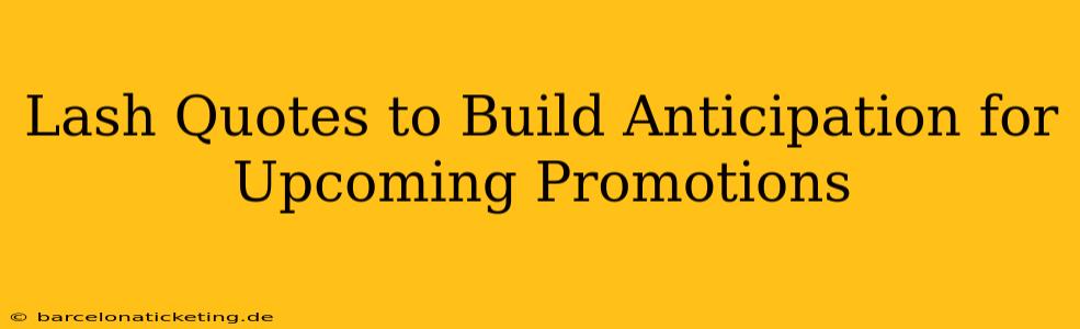 Lash Quotes to Build Anticipation for Upcoming Promotions