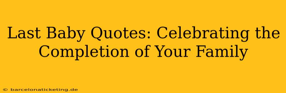 Last Baby Quotes: Celebrating the Completion of Your Family