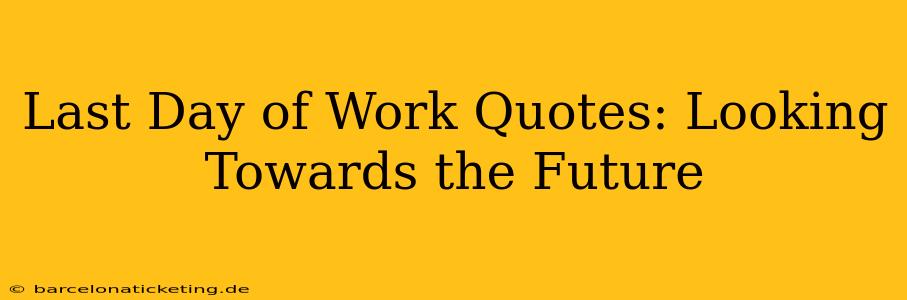 Last Day of Work Quotes: Looking Towards the Future