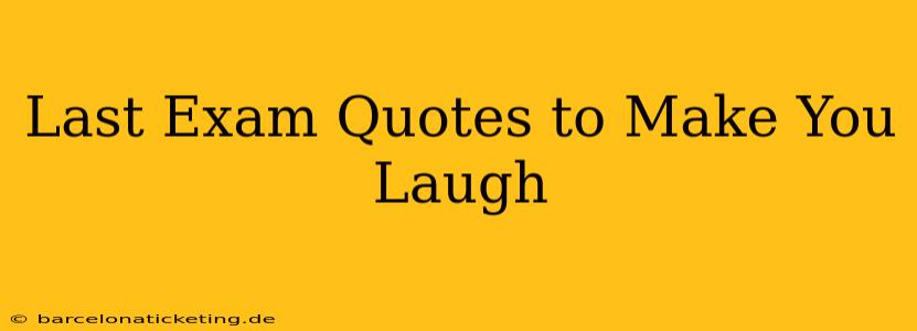 Last Exam Quotes to Make You Laugh