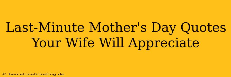 Last-Minute Mother's Day Quotes Your Wife Will Appreciate