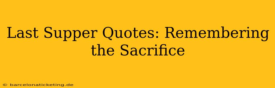 Last Supper Quotes: Remembering the Sacrifice