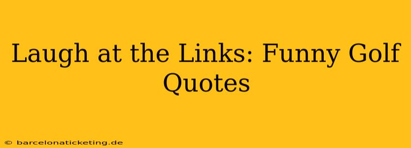 Laugh at the Links: Funny Golf Quotes