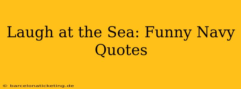 Laugh at the Sea: Funny Navy Quotes