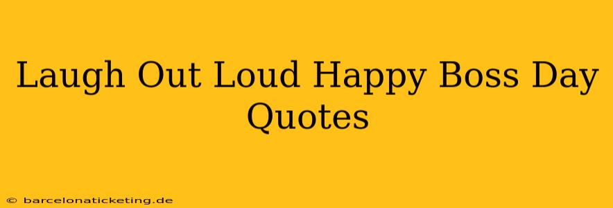 Laugh Out Loud Happy Boss Day Quotes