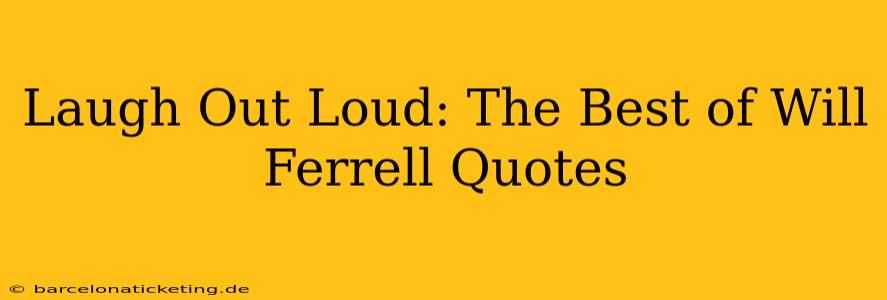 Laugh Out Loud: The Best of Will Ferrell Quotes