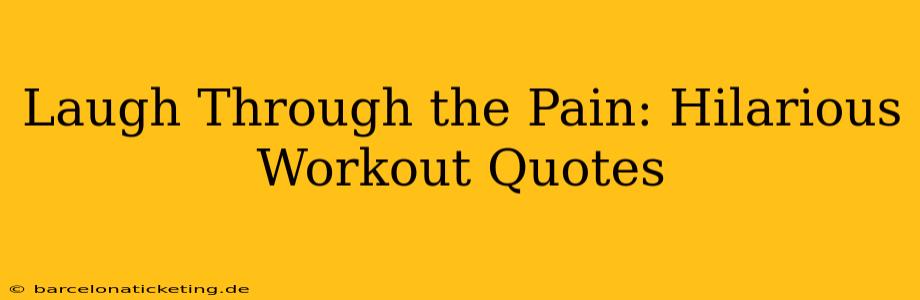 Laugh Through the Pain: Hilarious Workout Quotes