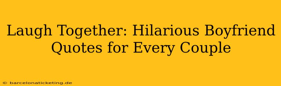 Laugh Together: Hilarious Boyfriend Quotes for Every Couple