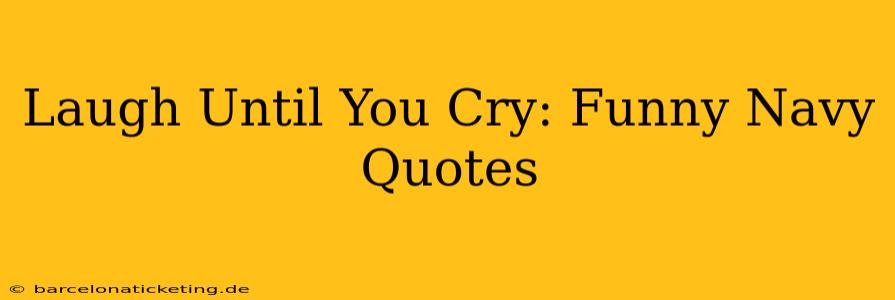 Laugh Until You Cry: Funny Navy Quotes