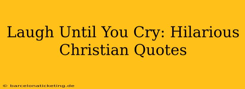 Laugh Until You Cry: Hilarious Christian Quotes