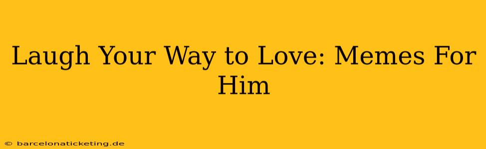 Laugh Your Way to Love: Memes For Him