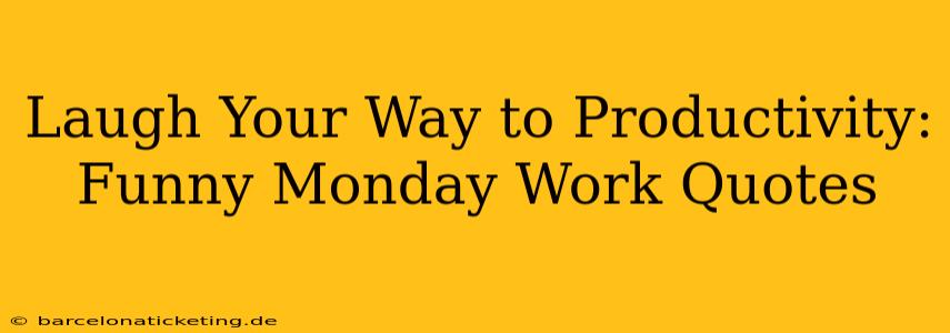 Laugh Your Way to Productivity: Funny Monday Work Quotes