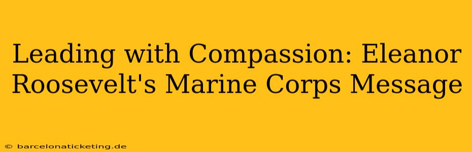 Leading with Compassion: Eleanor Roosevelt's Marine Corps Message