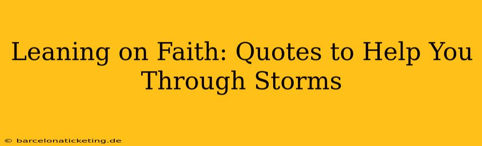 Leaning on Faith: Quotes to Help You Through Storms