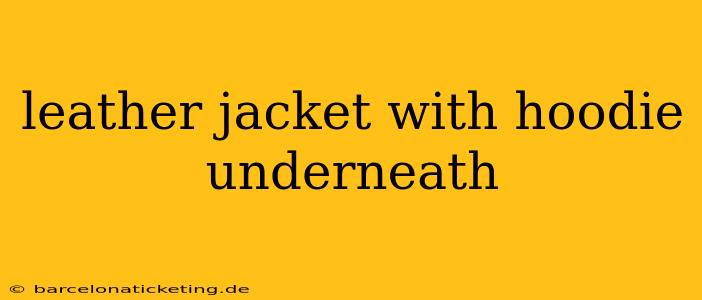 leather jacket with hoodie underneath